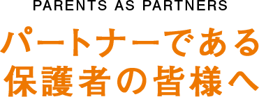パートナーである保護者の皆様へ
